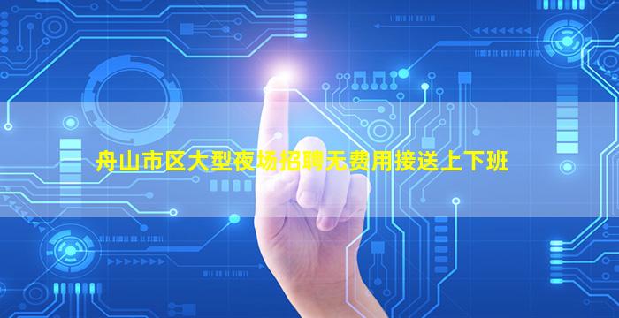 舟山市区大型夜场招聘无费用接送上下班